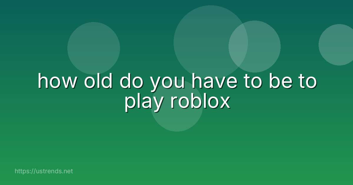 how old do you have to be to play roblox