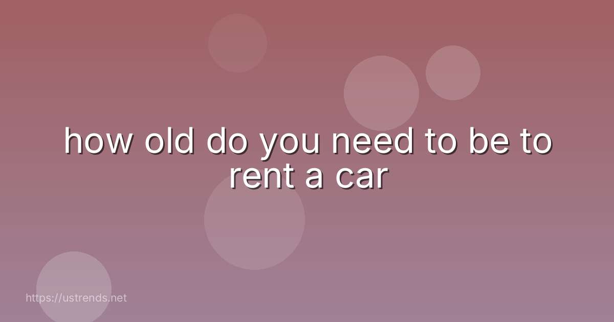 how old do you need to be to rent a car