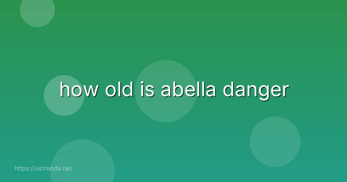 how old is abella danger