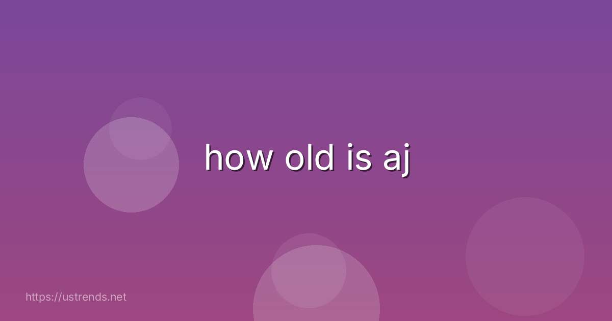 how old is aj