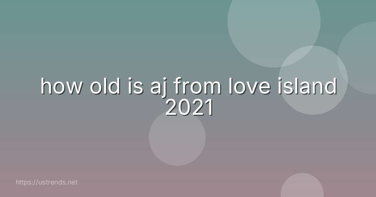 how old is aj from love island 2021