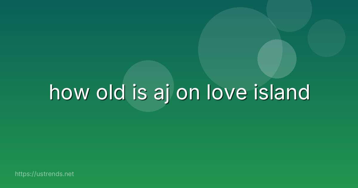 how old is aj on love island