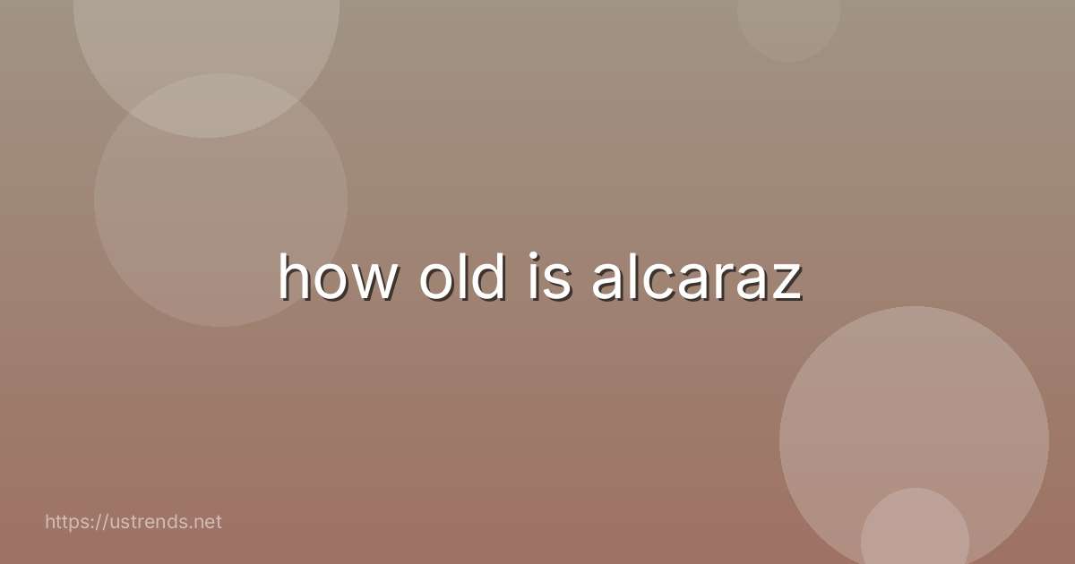 how old is alcaraz