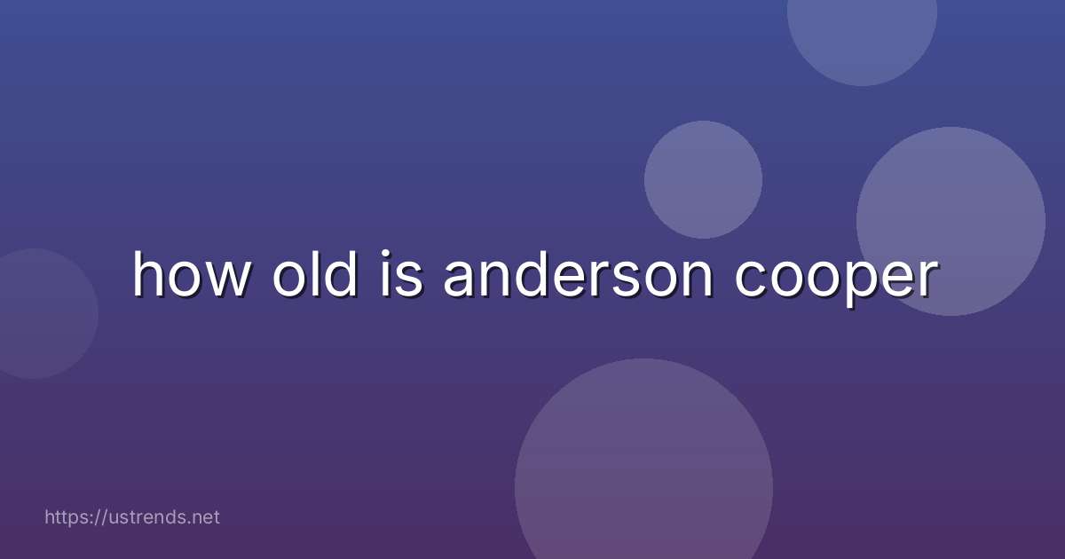 how old is anderson cooper