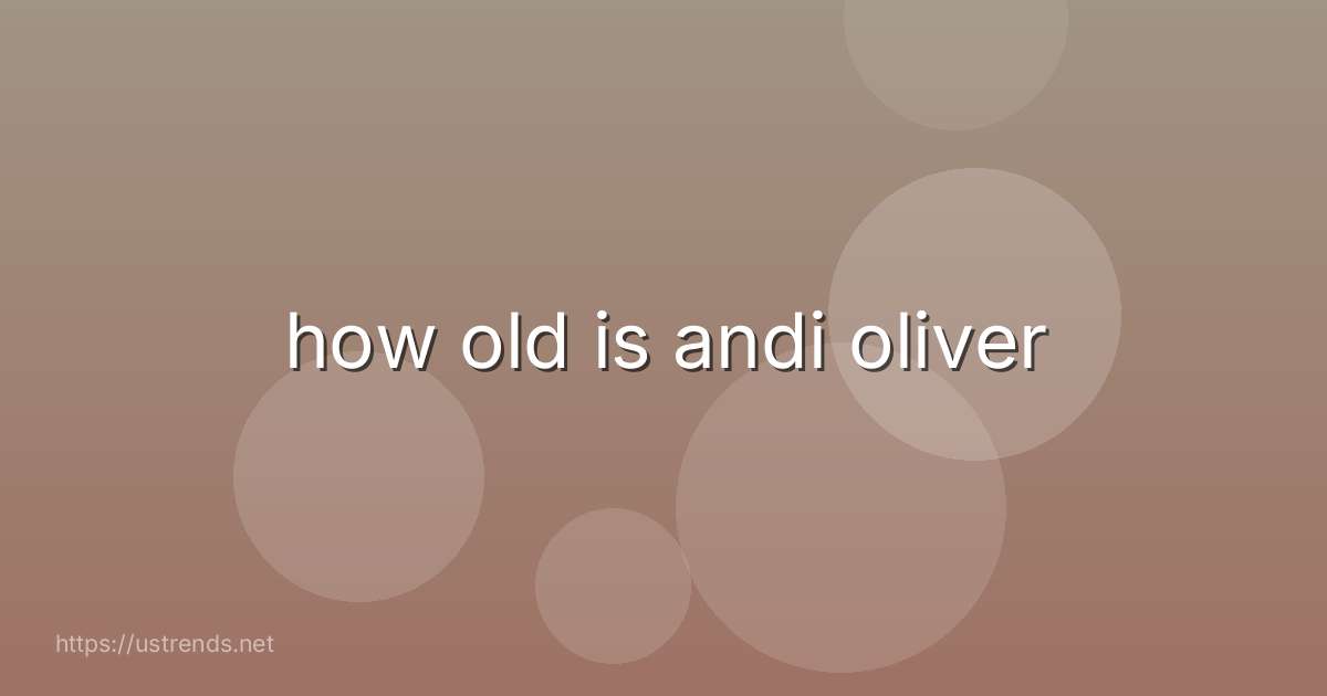 how old is andi oliver
