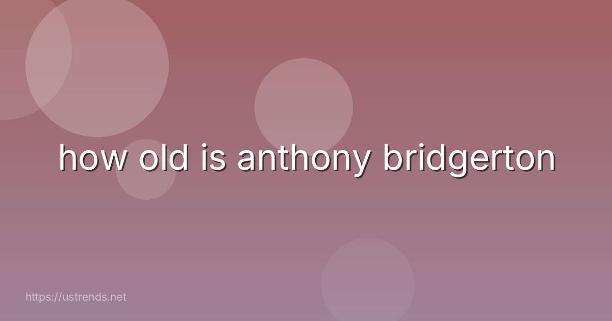 how old is anthony bridgerton