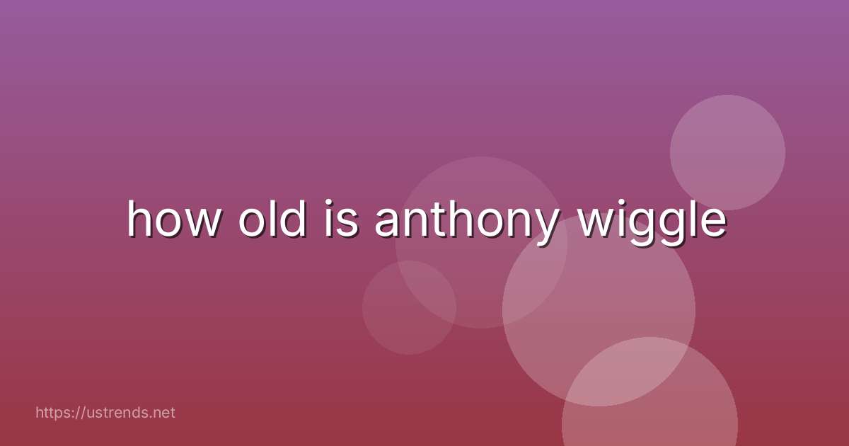 how old is anthony wiggle