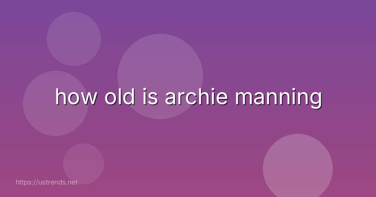 how old is archie manning