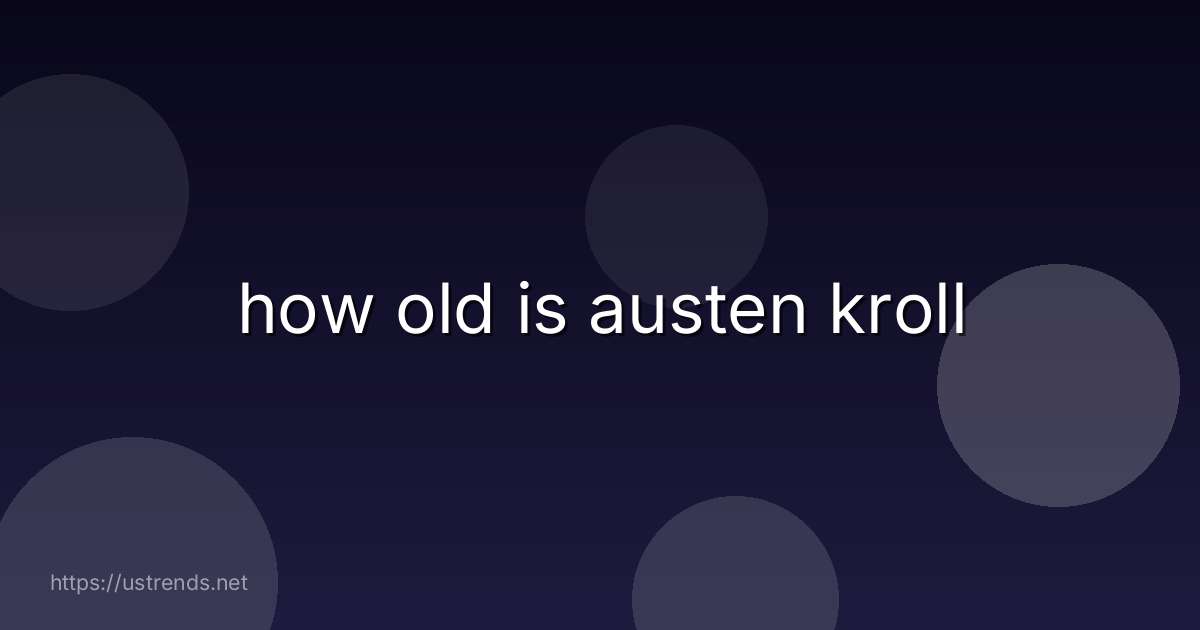 how old is austen kroll