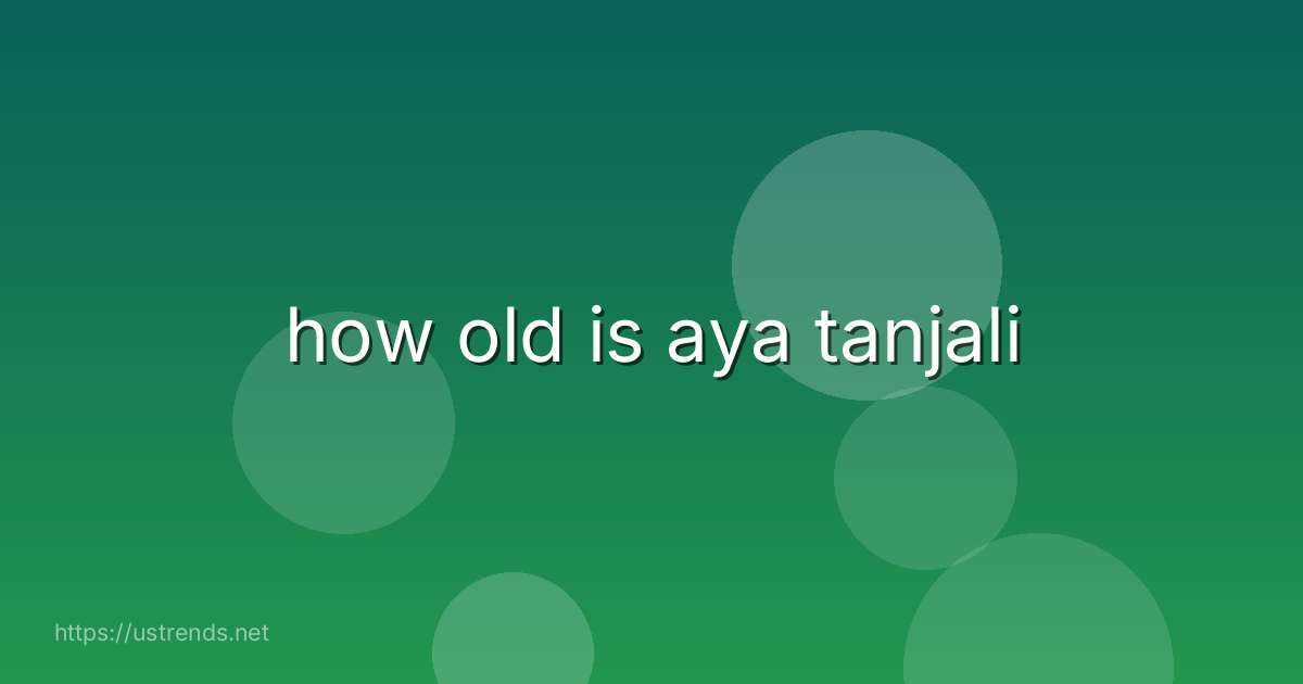 how old is aya tanjali