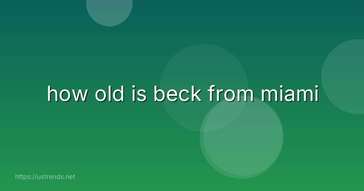 how old is beck from miami