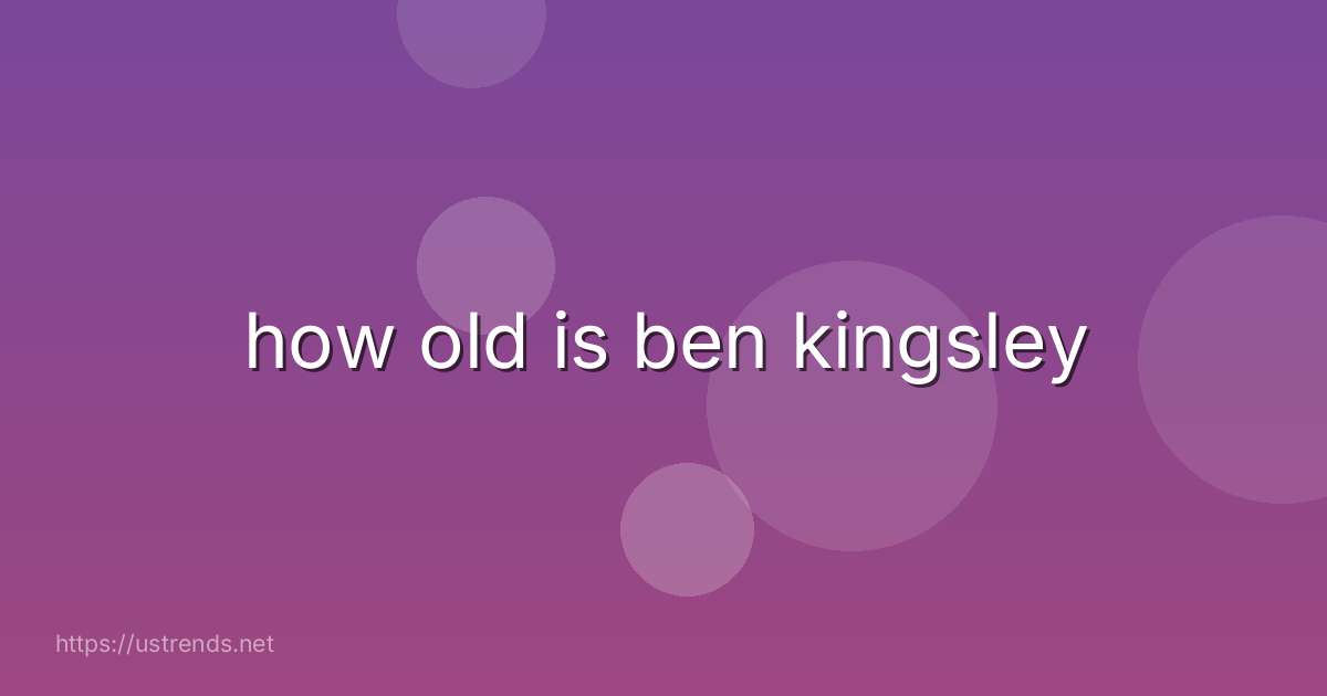 how old is ben kingsley