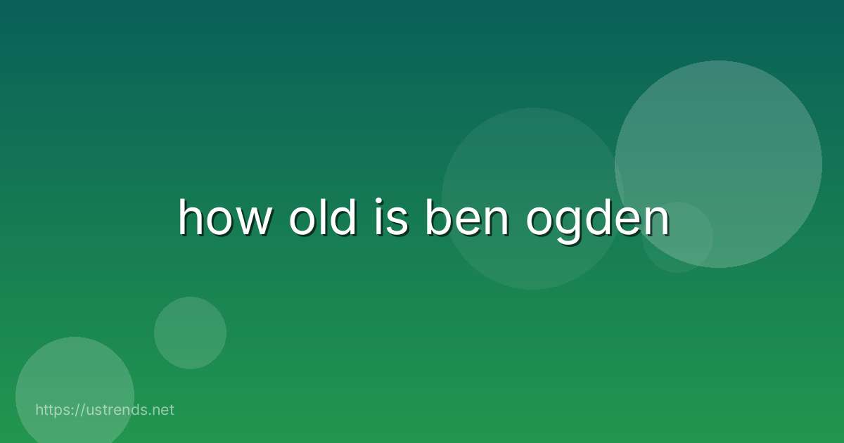 how old is ben ogden