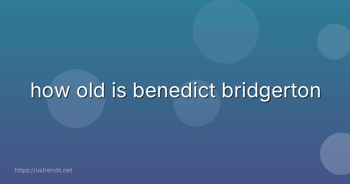 how old is benedict bridgerton