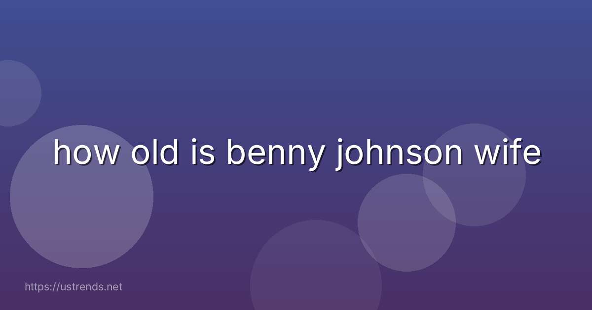 how old is benny johnson wife