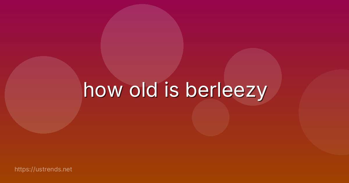 how old is berleezy