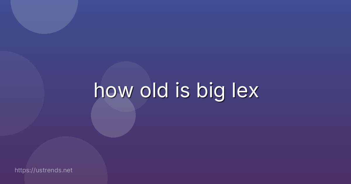 how old is big lex