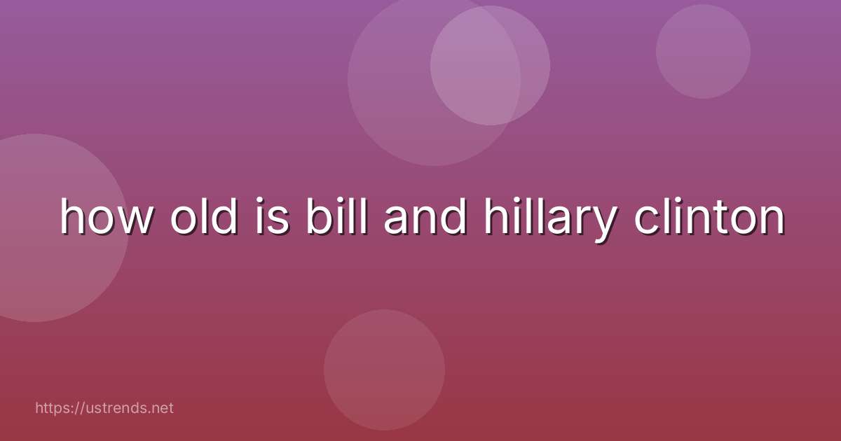 how old is bill and hillary clinton
