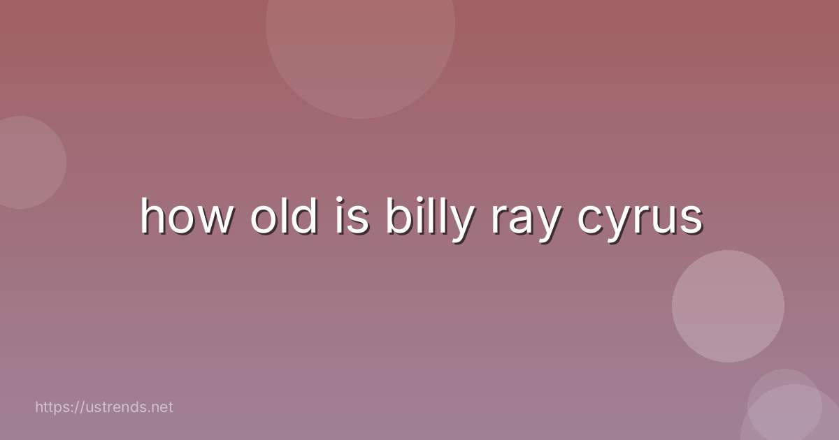 how old is billy ray cyrus