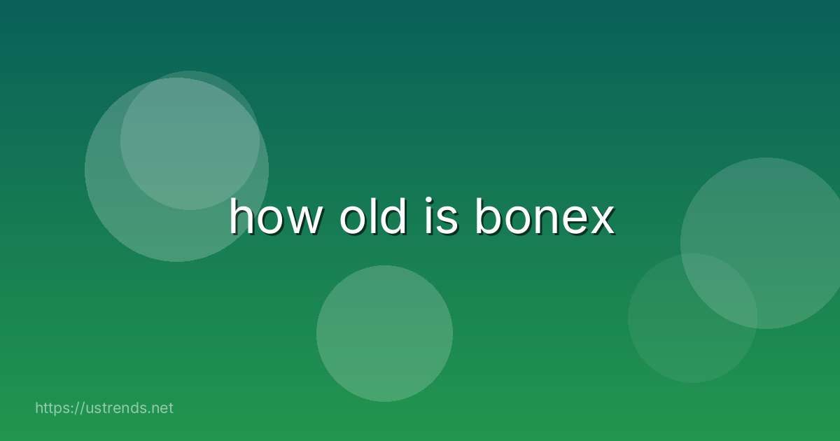 how old is bonex
