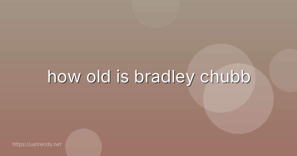 how old is bradley chubb