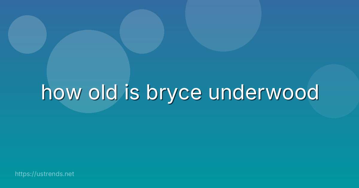 how old is bryce underwood