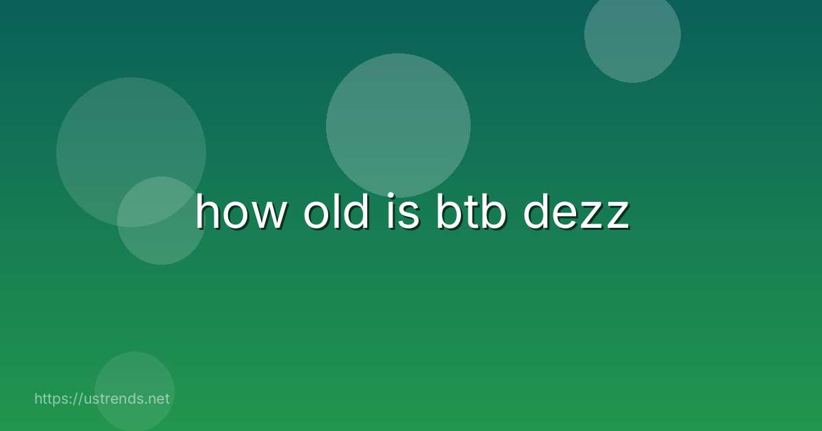 how old is btb dezz