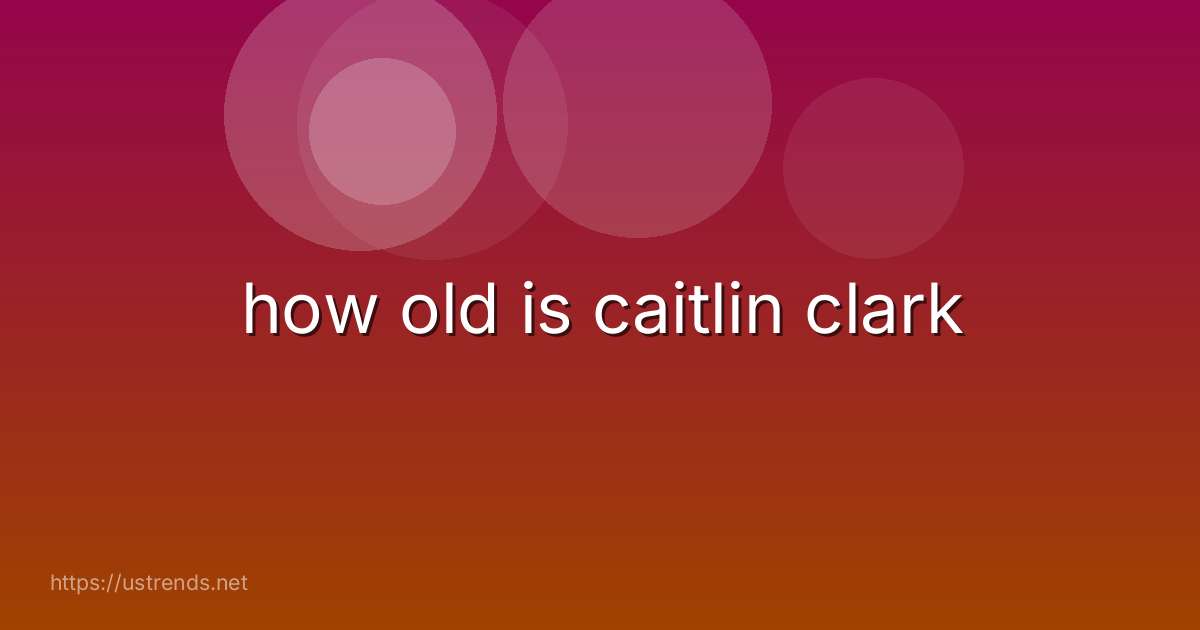 how old is caitlin clark