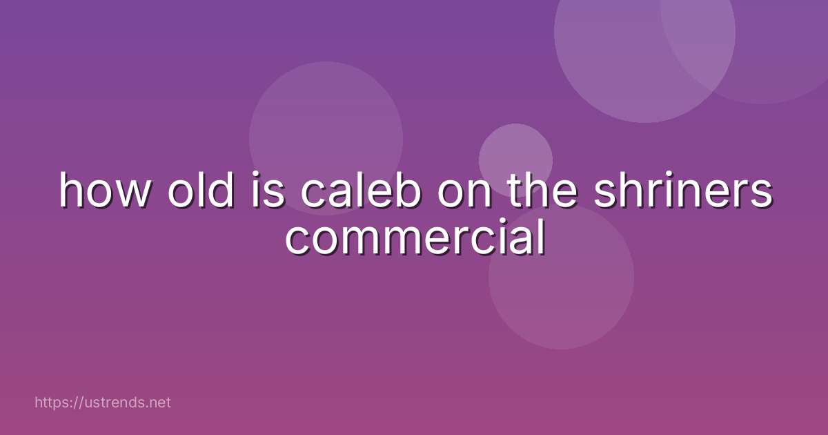 how old is caleb on the shriners commercial