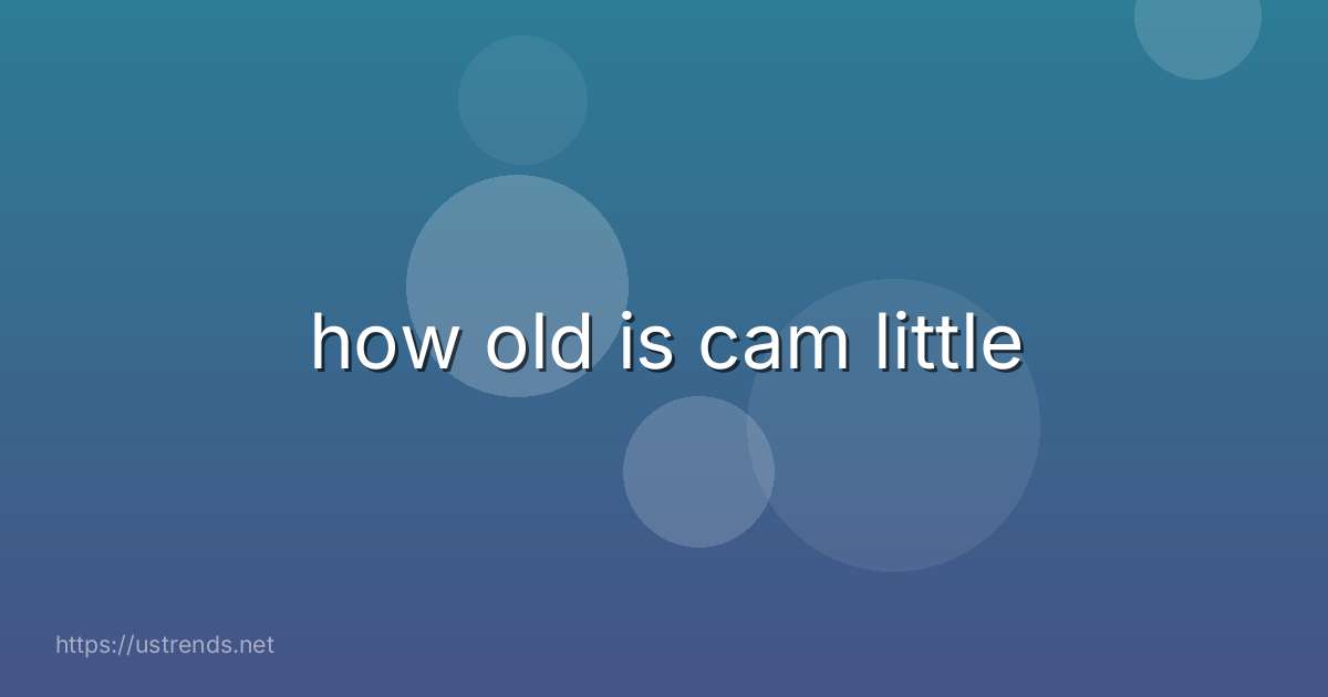 how old is cam little