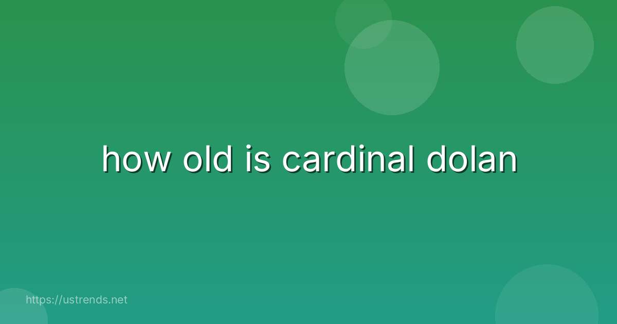 how old is cardinal dolan