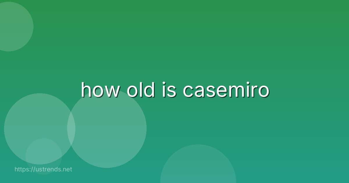how old is casemiro