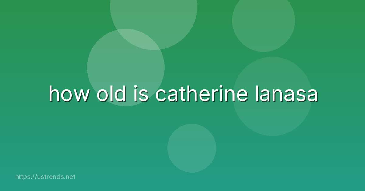 how old is catherine lanasa