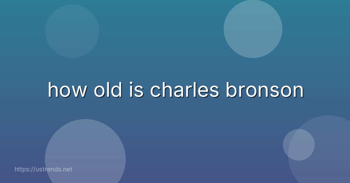how old is charles bronson