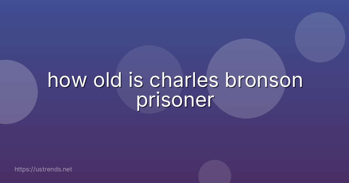 how old is charles bronson prisoner