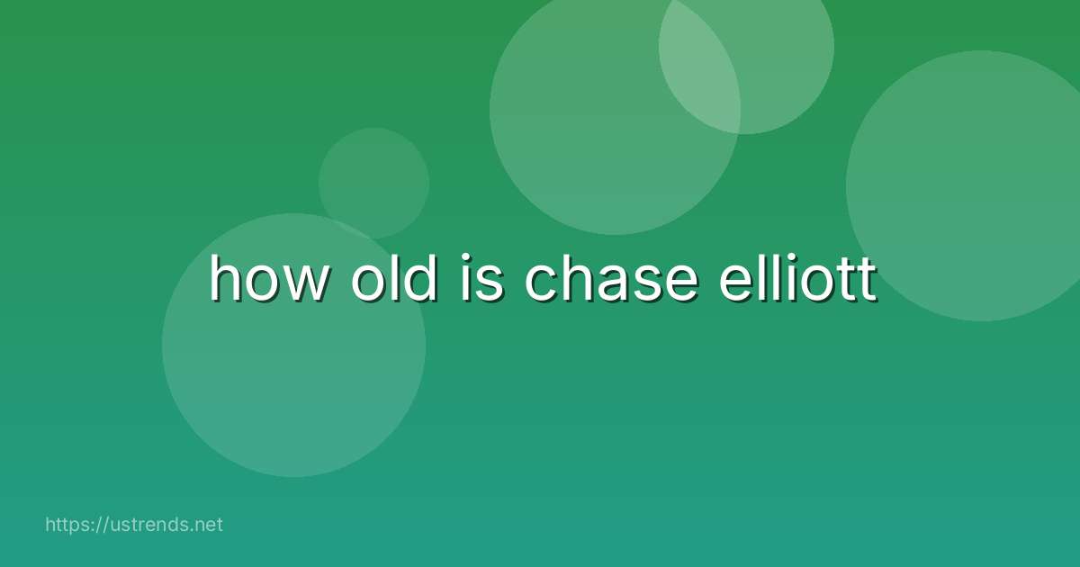 how old is chase elliott