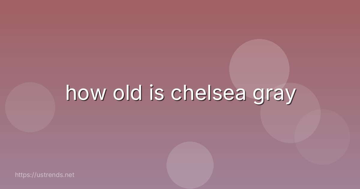how old is chelsea gray