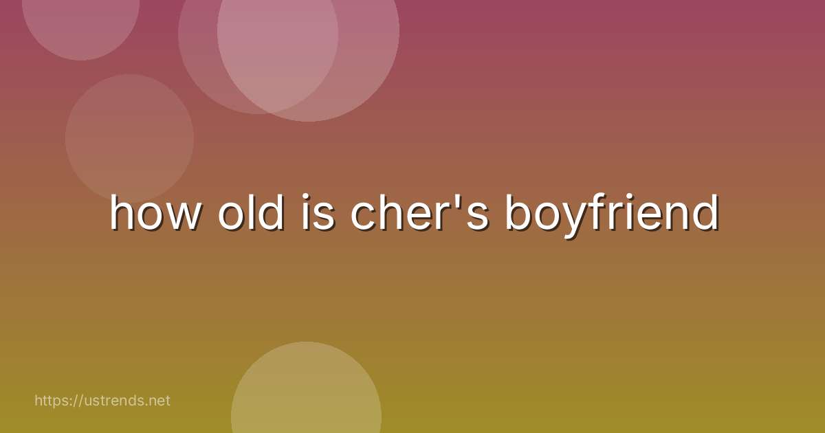 how old is cher's boyfriend