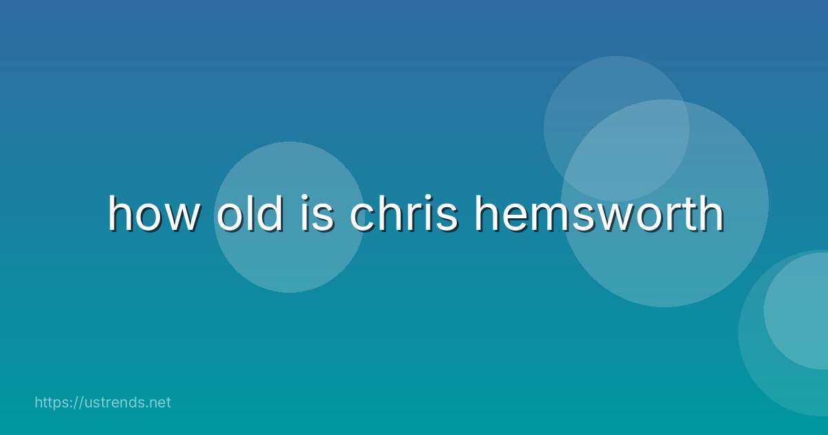 how old is chris hemsworth
