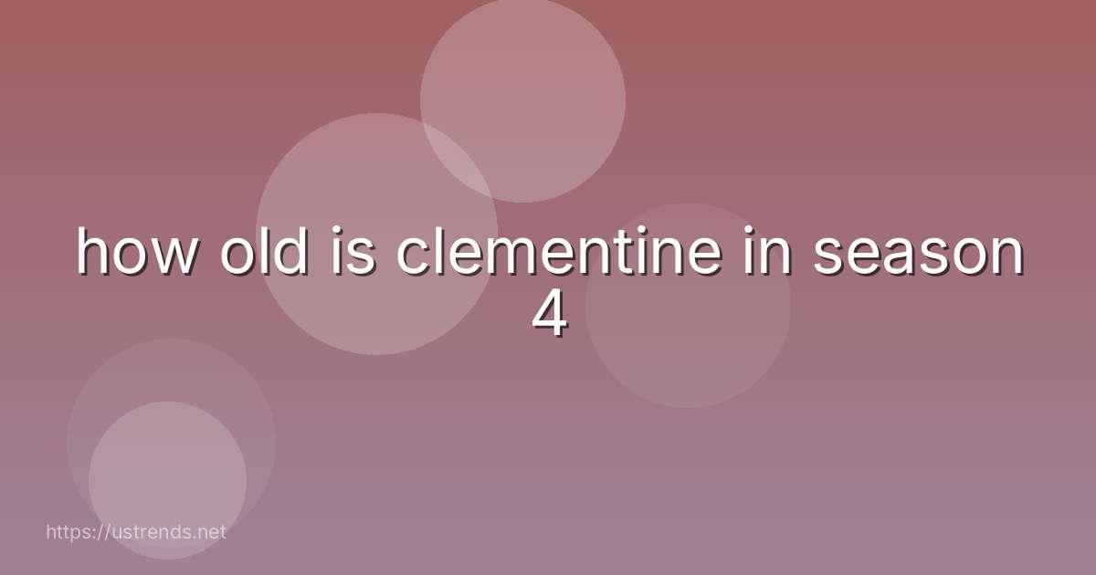 how old is clementine in season 4