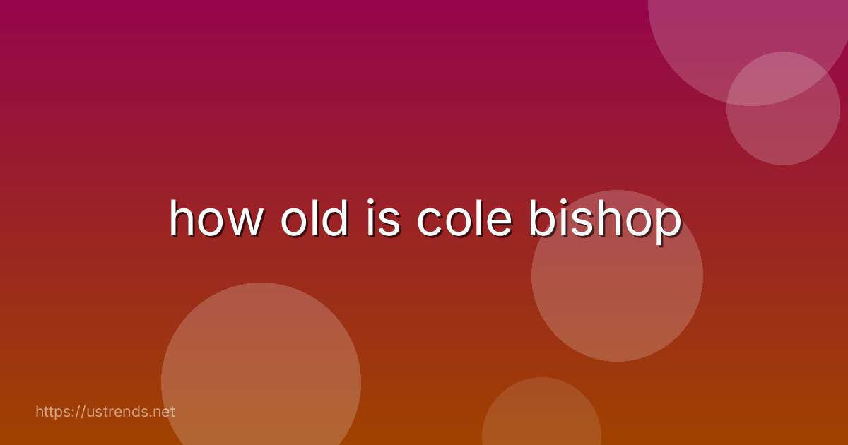 how old is cole bishop