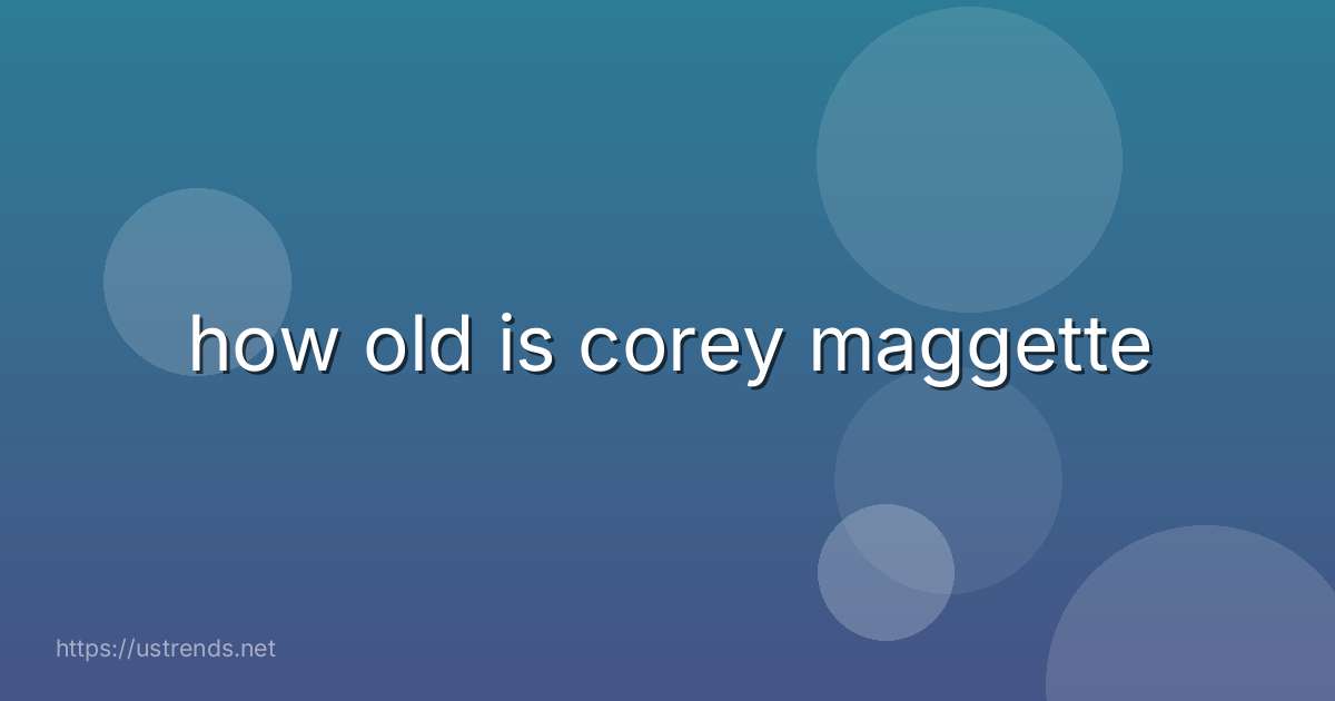 how old is corey maggette