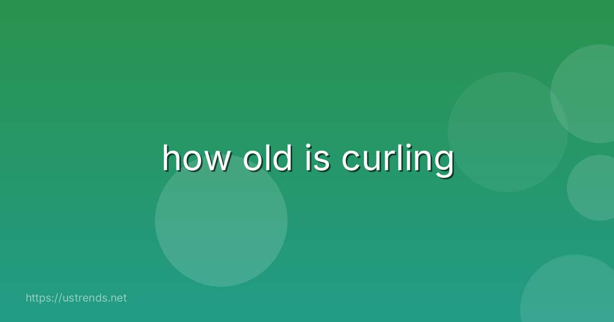 how old is curling