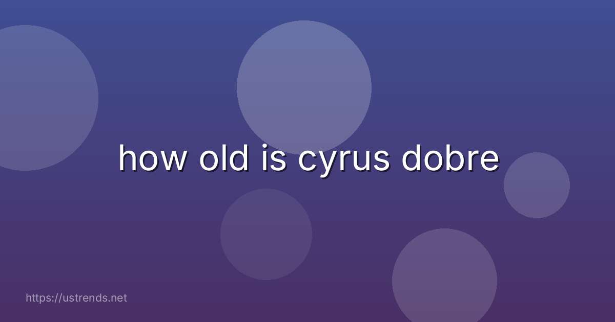 how old is cyrus dobre