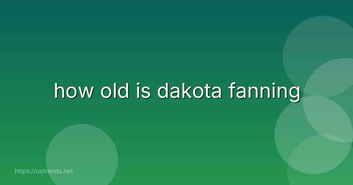 how old is dakota fanning