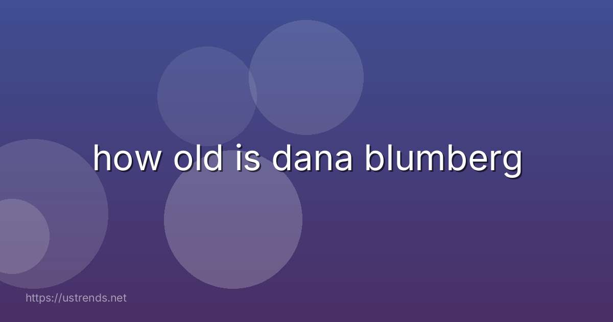 how old is dana blumberg