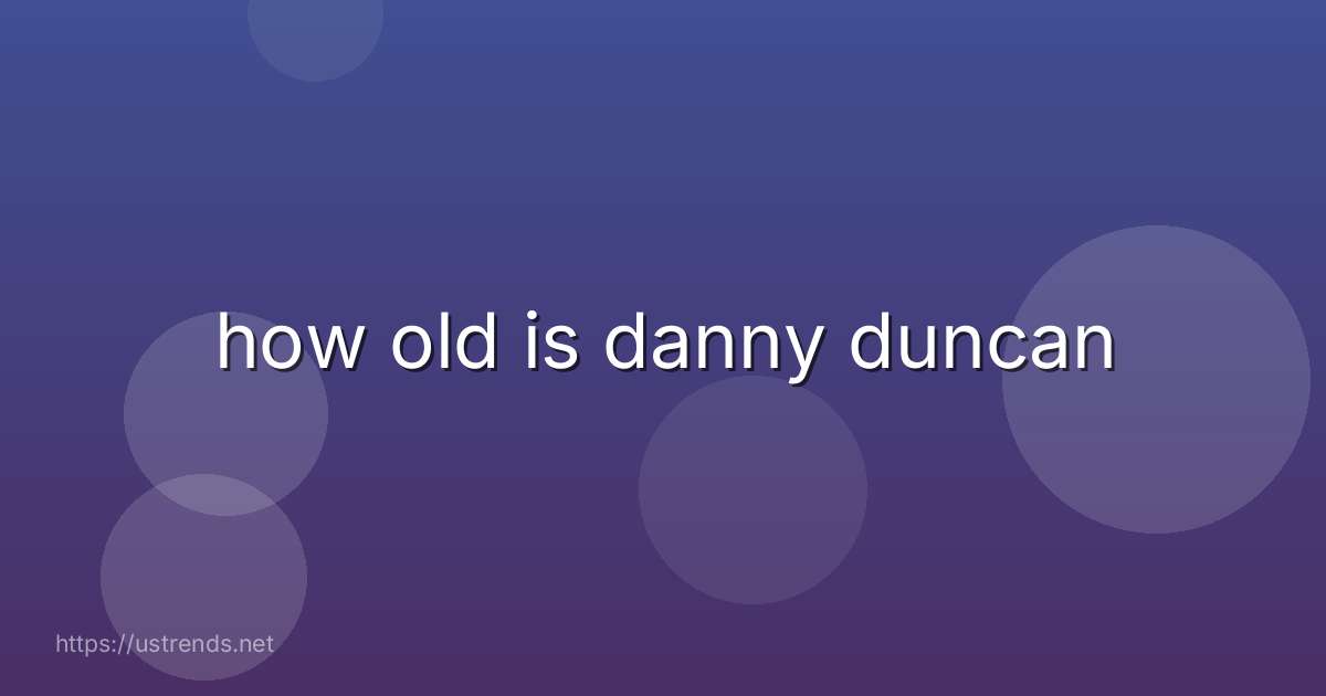 how old is danny duncan