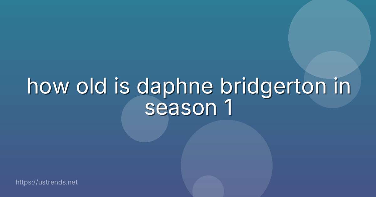 how old is daphne bridgerton in season 1