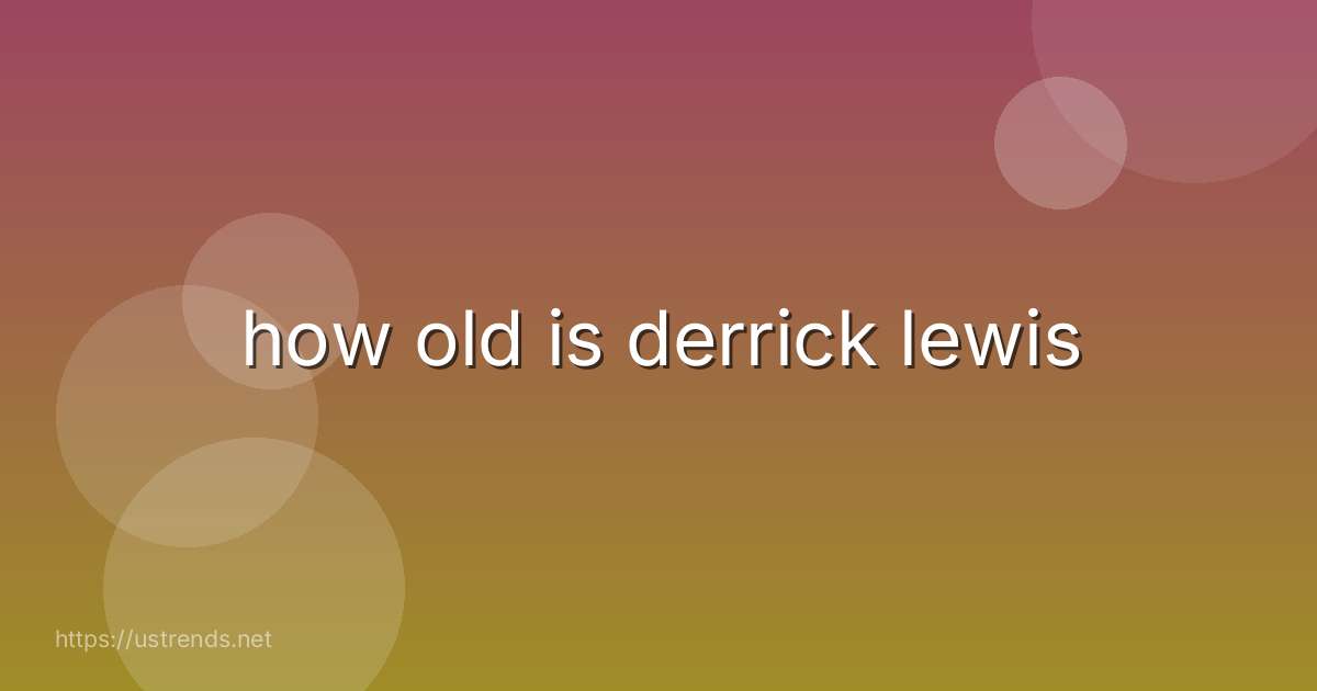 how old is derrick lewis
