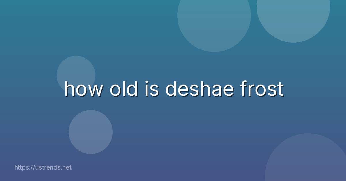 how old is deshae frost